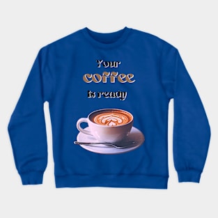 Your coffee is ready and it comes with cream - black and brown text Crewneck Sweatshirt